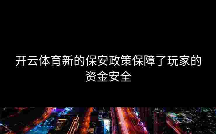 开云体育新的保安政策保障了玩家的资金安全