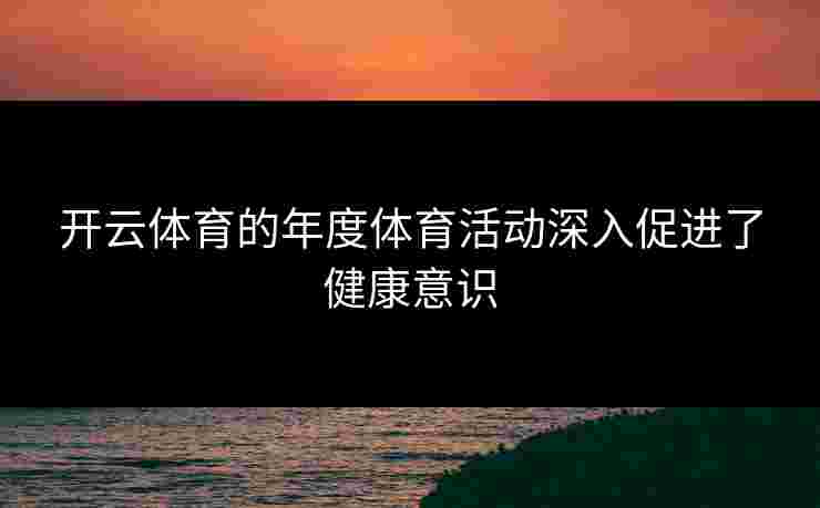 开云体育的年度体育活动深入促进了健康意识