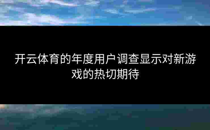开云体育的年度用户调查显示对新游戏的热切期待