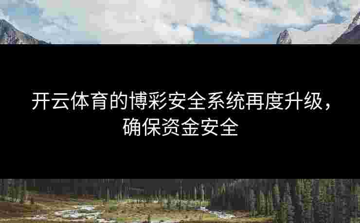 开云体育的博彩安全系统再度升级，确保资金安全