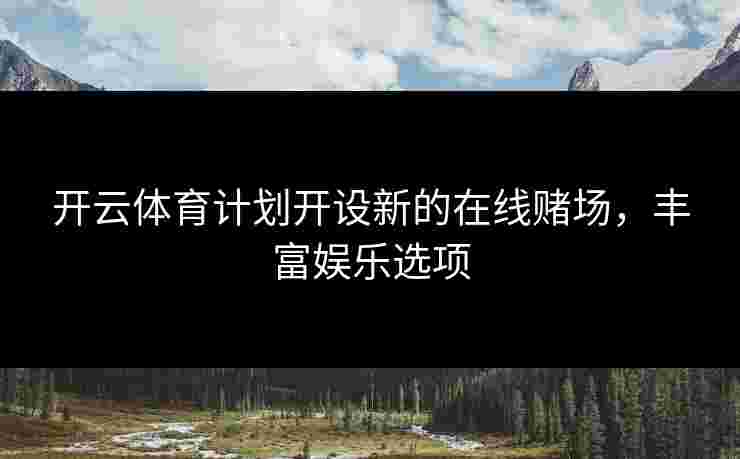 开云体育计划开设新的在线赌场，丰富娱乐选项