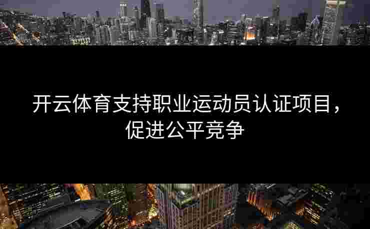 开云体育支持职业运动员认证项目，促进公平竞争