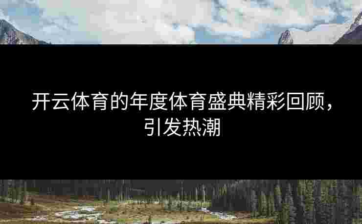开云体育的年度体育盛典精彩回顾，引发热潮