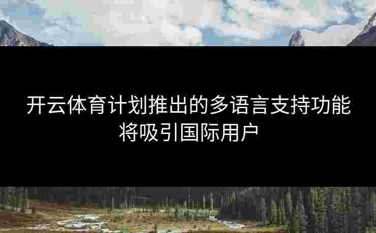 开云体育计划推出的多语言支持功能将吸引国际用户